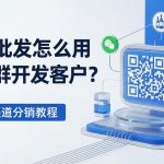 酒水批发怎么用微信群开发客户？活码+渠道分销教程