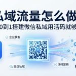 私域流量怎么做？从0到1搭建微信私域用活码就够了