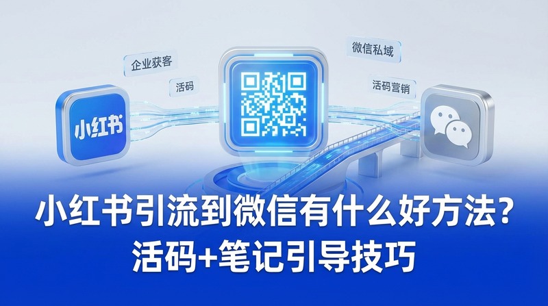 小红书引流到微信有什么好方法？活码+笔记引导技巧