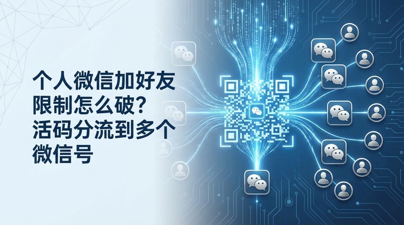 个人微信加好友限制怎么破?活码分流到多个微信号